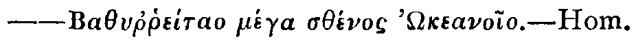 Greek: Bathyrrhe&iacute;tao m&eacute;ga sth&eacute;nos '‘keaneio&mdash;Hom.