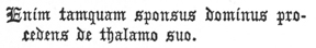 
Enim tamquam sponsus dominus procedens
de thalamo suo.