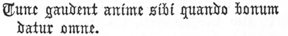
Tunc gaudent anime sibi quando
bonum datur omne.
